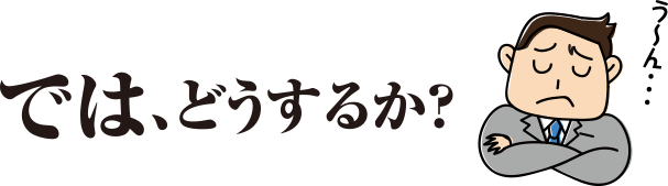 では、どうするか？